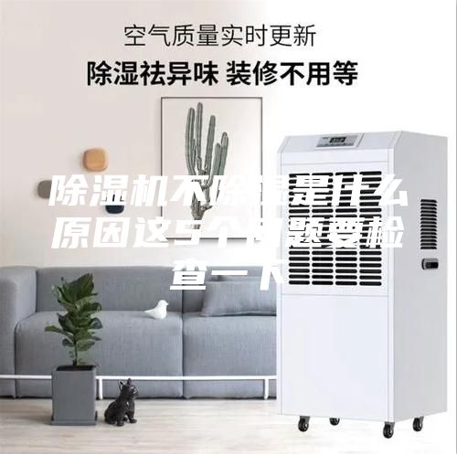 除湿机不除湿是什么原因这5个问题要检查一下