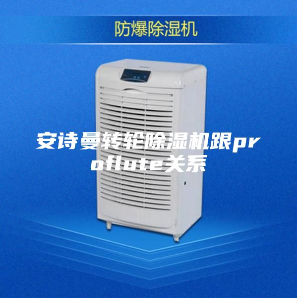 安诗曼转轮除湿机跟proflute关系