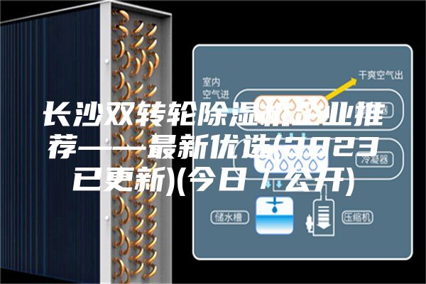 长沙双转轮除湿机企业推荐——最新优选(2023已更新)(今日／公开)