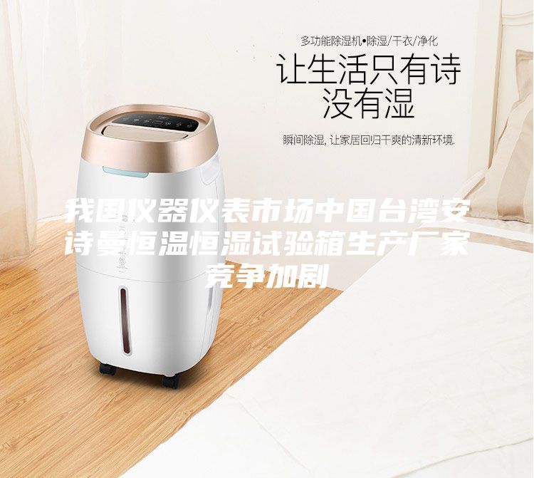 我国仪器仪表市场中国台湾安诗曼恒温恒湿试验箱生产厂家竞争加剧