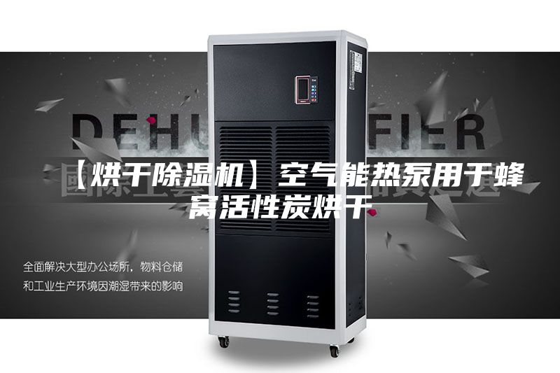 【烘干除湿机】空气能热泵用于蜂窝活性炭烘干