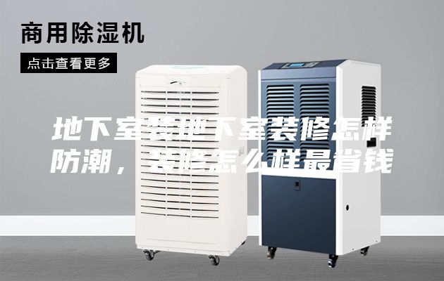 地下室装地下室装修怎样防潮，装修怎么样最省钱