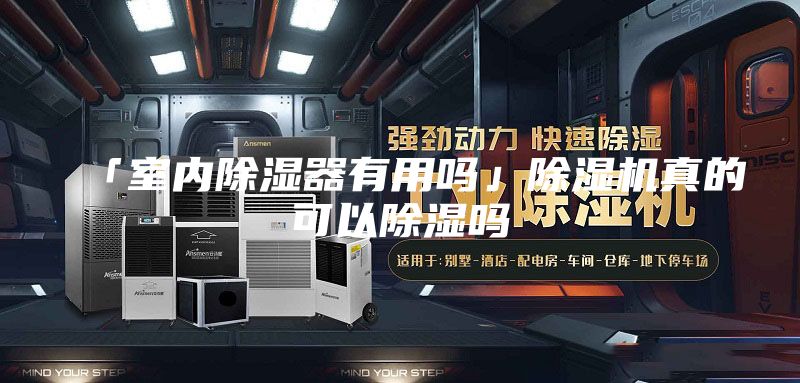 「室内除湿器有用吗」除湿机真的可以除湿吗