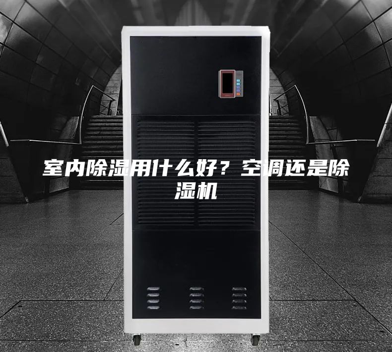 室内除湿用什么好？空调还是除湿机