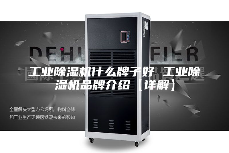 工业除湿机什么牌子好 工业除湿机品牌介绍【详解】