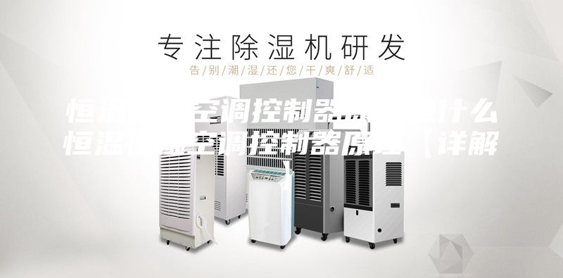 恒温恒湿空调控制器原理是什么恒温恒湿空调控制器原理【详解】