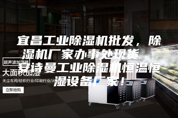 宜昌工业除湿机批发，除湿机厂家办事处现货  安诗曼工业除湿机恒温恒湿设备厂家！