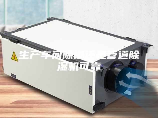 生产车间除湿还是管道除湿机可靠