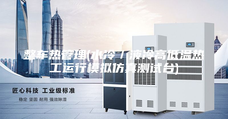 整车热管理(水冷／液冷高低温热工运行模拟仿真测试台)