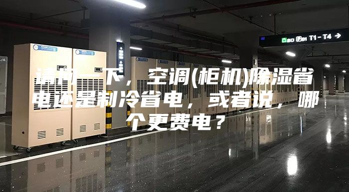 请问一下，空调(柜机)除湿省电还是制冷省电，或者说，哪个更费电？