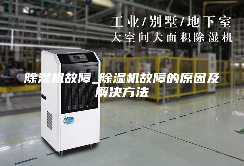 除湿机故障_除湿机故障的原因及解决方法