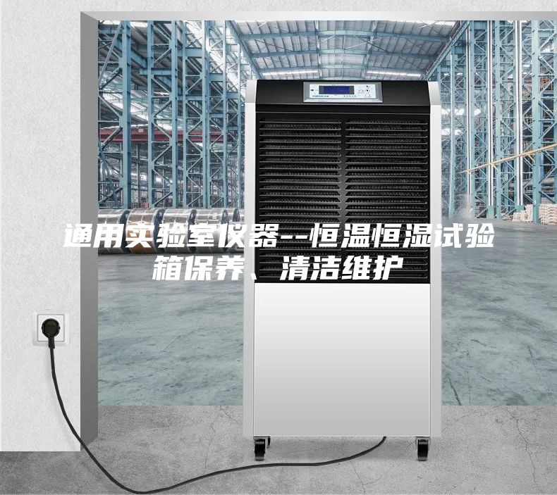 通用实验室仪器--恒温恒湿试验箱保养、清洁维护