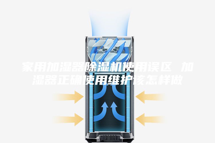 家用加湿器除湿机使用误区 加湿器正确使用维护该怎样做