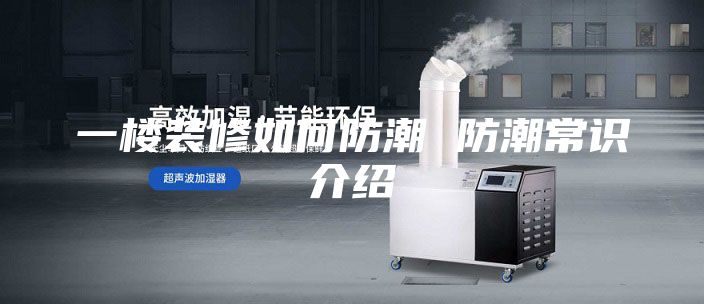 一楼装修如何防潮 防潮常识介绍