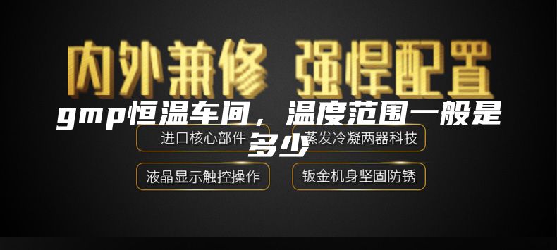 gmp恒温车间，温度范围一般是多少