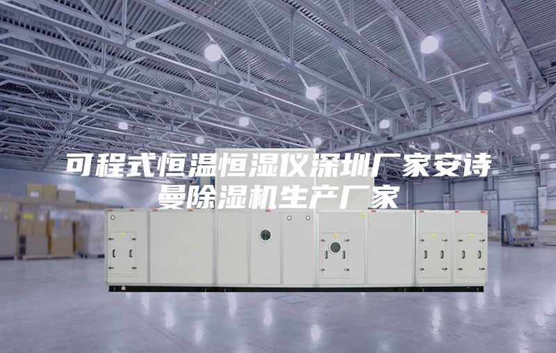 可程式恒温恒湿仪深圳厂家安诗曼除湿机生产厂家