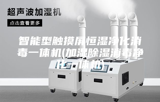 智能型触摸屏恒湿净化消毒一体机(加湿除湿消毒净化一体机)
