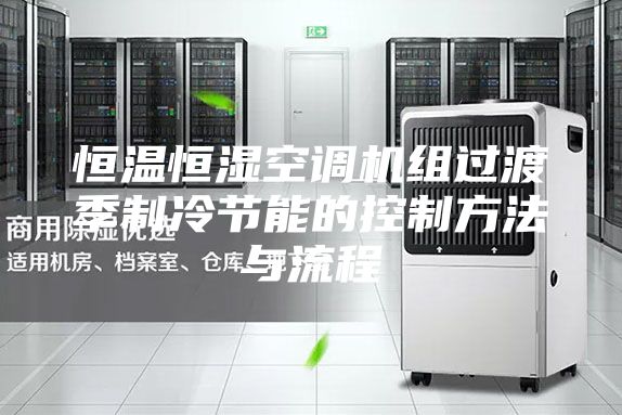 恒温恒湿空调机组过渡季制冷节能的控制方法与流程