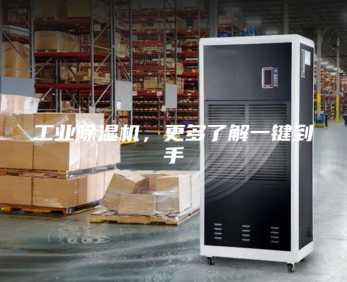工业除湿机，更多了解一键到手