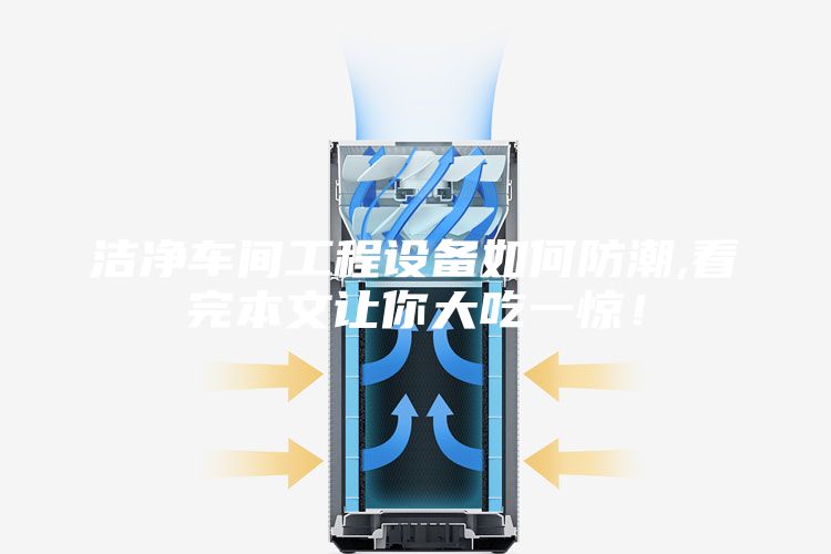 洁净车间工程设备如何防潮,看完本文让你大吃一惊！