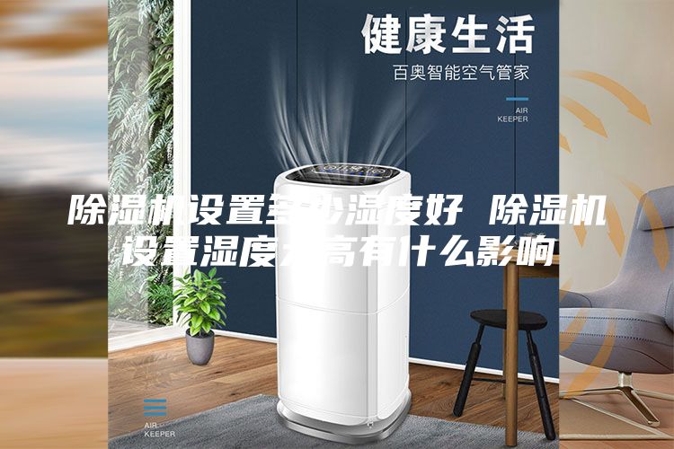 除湿机设置多少湿度好 除湿机设置湿度太高有什么影响