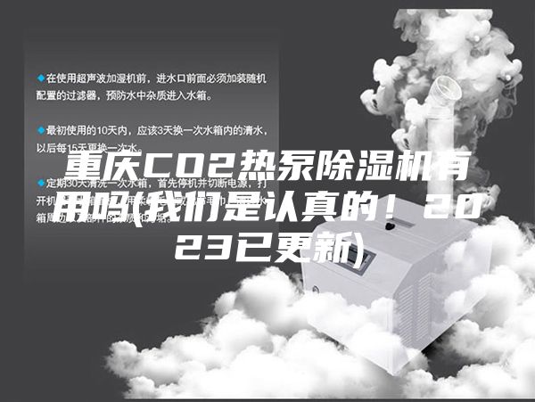 重庆CO2热泵除湿机有用吗(我们是认真的！2023已更新)