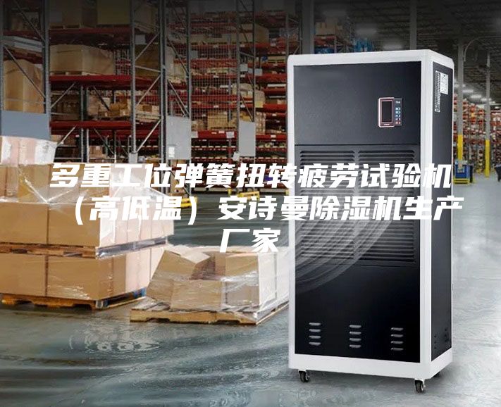 多重工位弹簧扭转疲劳试验机（高低温）安诗曼除湿机生产厂家