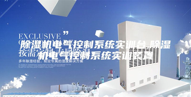 除湿机电气控制系统实训台,除湿机电气控制系统实训装置