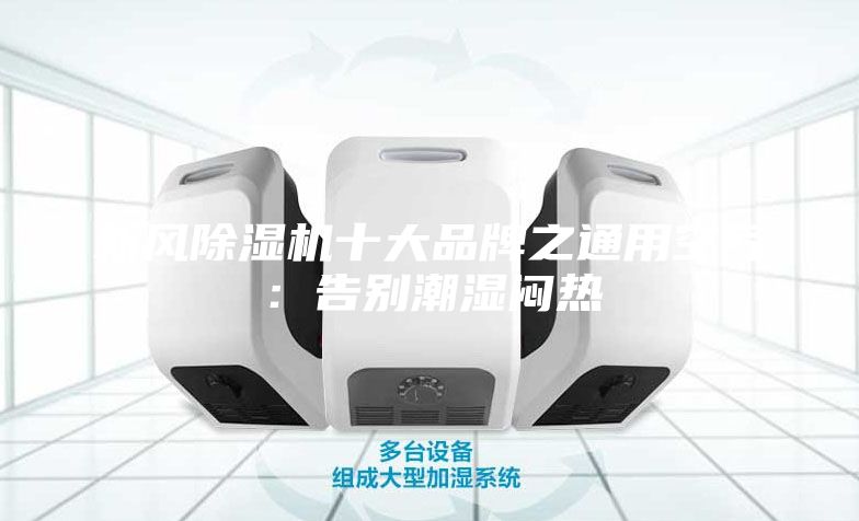 新风除湿机十大品牌之通用空气：告别潮湿闷热