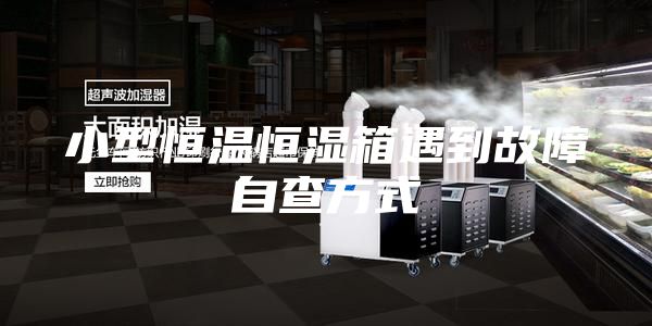 小型恒温恒湿箱遇到故障自查方式