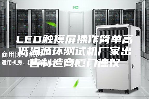 LED触摸屏操作简单高低温循环测试机厂家出售制造商厦门德仪