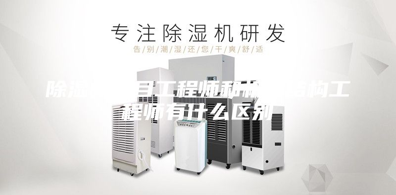 除湿机项目工程师和机械结构工程师有什么区别