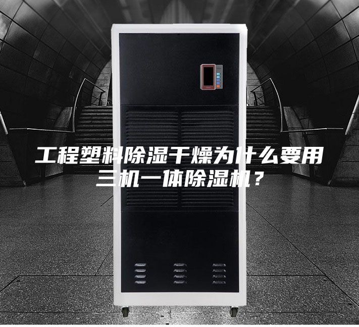 工程塑料除湿干燥为什么要用三机一体除湿机？