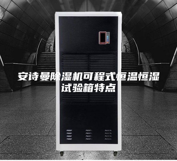 安诗曼除湿机可程式恒温恒湿试验箱特点