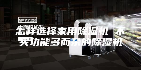 怎样选择家用除湿机 不买功能多而杂的除湿机