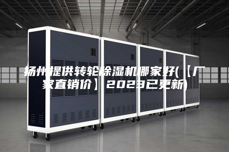 扬州提供转轮除湿机哪家好(【厂家直销价】2023已更新)
