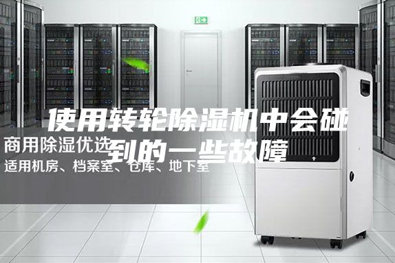 使用转轮除湿机中会碰到的一些故障
