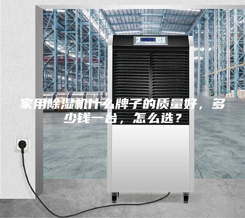 家用除湿机什么牌子的质量好，多少钱一台，怎么选？