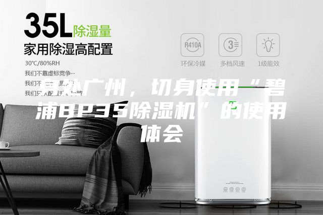 身处广州，切身使用“碧浦BP35除湿机”的使用体会