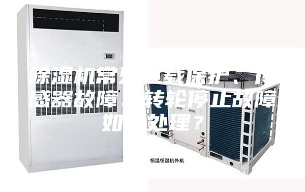 除湿机常见过载保护、传感器故障、转轮停止故障如何处理？