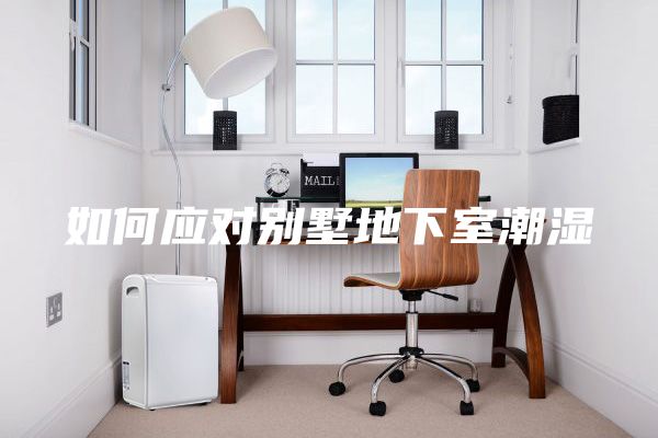如何应对别墅地下室潮湿