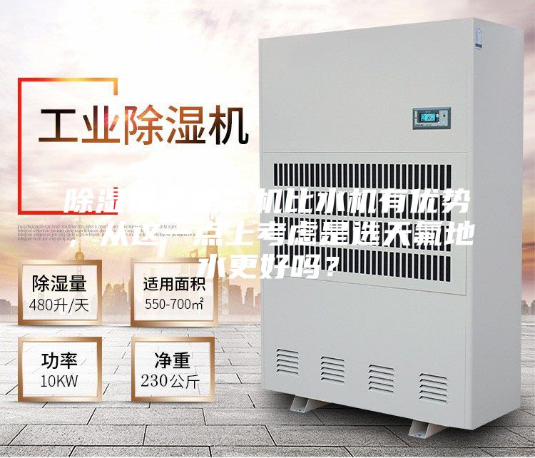 除湿是不是氟机比水机有优势，从这一点上考虑是选天氟地水更好吗？