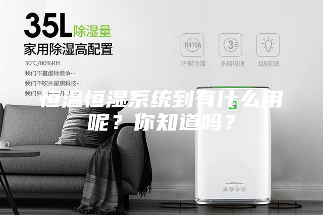 恒温恒湿系统到有什么用呢？你知道吗？