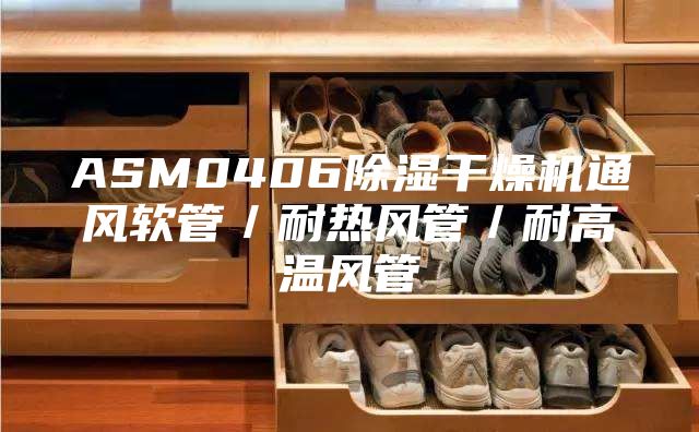 ASM0406除湿干燥机通风软管／耐热风管／耐高温风管