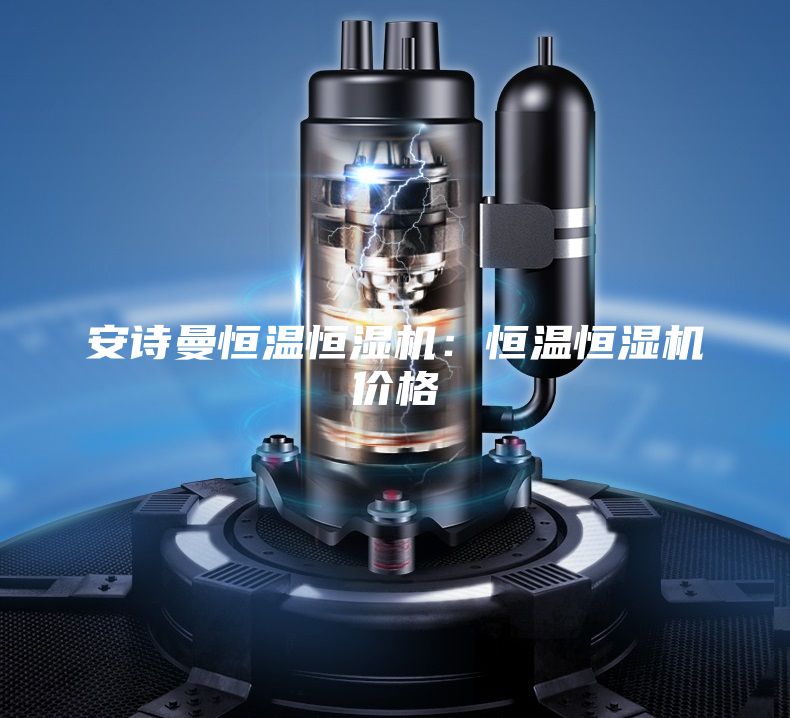 安诗曼恒温恒湿机：恒温恒湿机价格