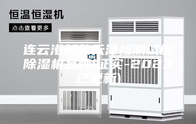 连云港新款天津检测试纸除湿机品牌(证实-2023已更新)