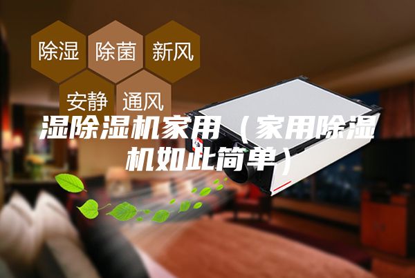 湿除湿机家用（家用除湿机如此简单）