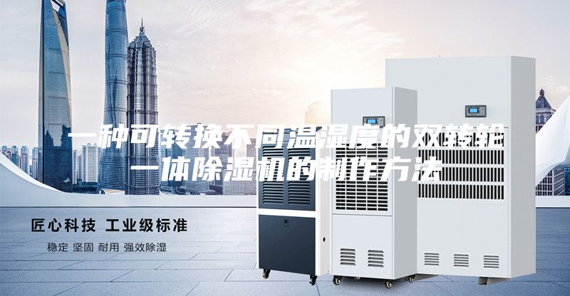 一种可转换不同温湿度的双转轮一体除湿机的制作方法