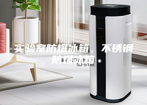 实验室防爆冰箱，不锈钢防爆冰箱