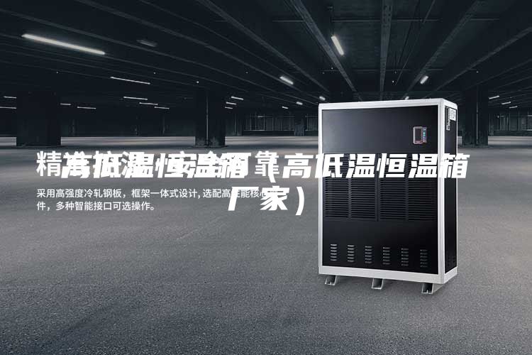 高低温恒温箱（高低温恒温箱厂家）